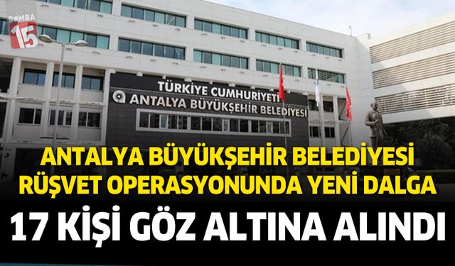Antalya Büyükşehir Belediyesi rüşvet operasyonunda yeni dalga