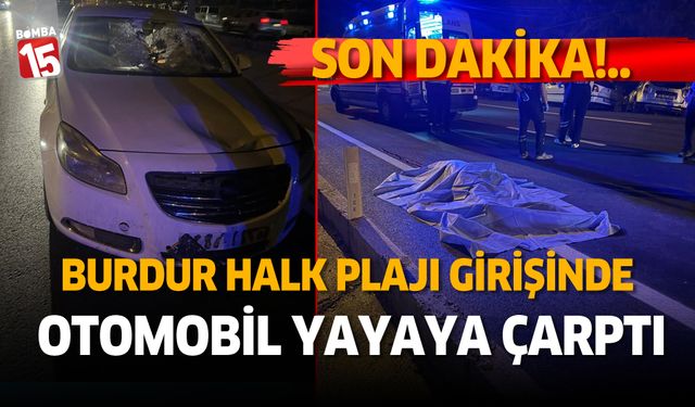 Burdur Fethiye Karayolunda otomobil yayaya çarptı