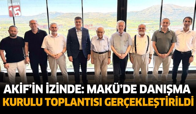 Âkif’in İzinde: MAKÜ’de Danışma Kurulu Toplantısı Gerçekleştirildi