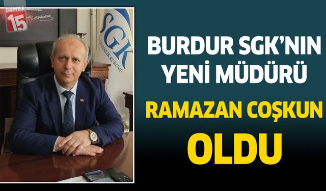 Burdur SGK İl Müdürlüğüne Ramazan Coşkun getirildi