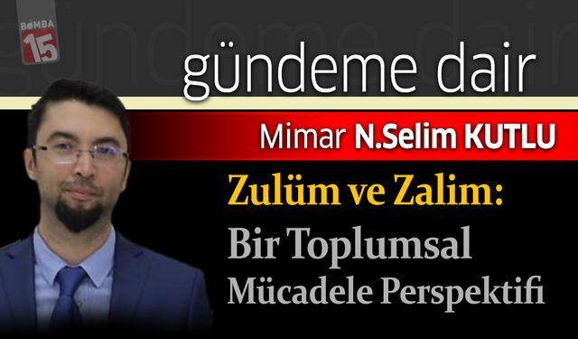 Mimar Selim Kutlu yazdı, Zulüm ve Zalim: Bir Toplumsal Mücadele Perspektifi