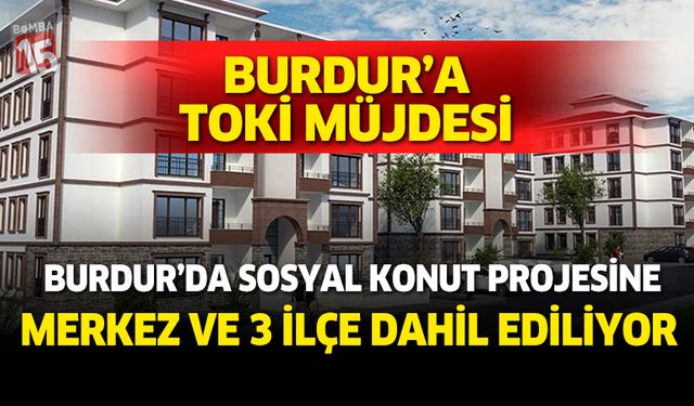 Burdur’da merkez ve 3 ilçeye daha TOKİ sosyal konut müjdesi