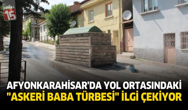 Afyonkarahisar’da Yol Ortasındaki “Askeri Baba Türbesi” İlgi Çekiyor