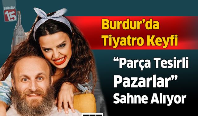 Burdur’da Tiyatro Keyfi: “Parça Tesirli Pazarlar” Sahne Alıyor