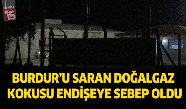 Burdur’da şehri saran koku vatandaşı korkuttu, sebebi doğalgaz kokulandırma maddesi çıktı