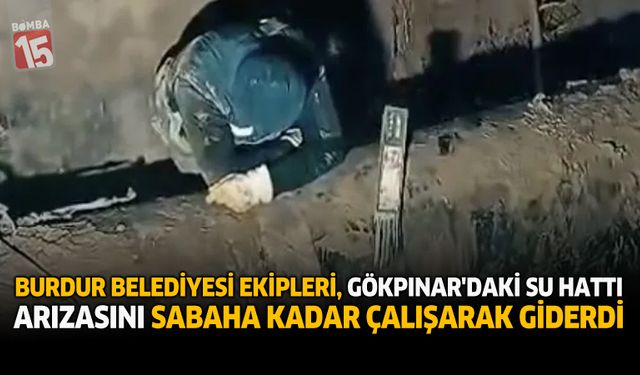 Burdur Belediyesi Ekipleri, Gökpınar’daki Su Hattı Arızasını Sabaha Kadar Çalışarak Giderdi