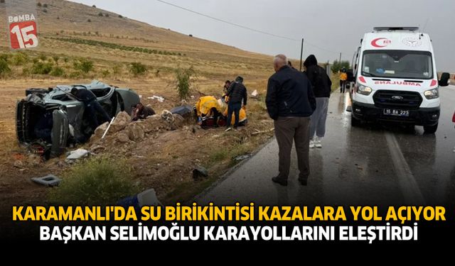 Karamanlı’da Su Birikintisi Kazalara Yol Açıyor: Başkan Selimoğlu Karayollarını Eleştirdi