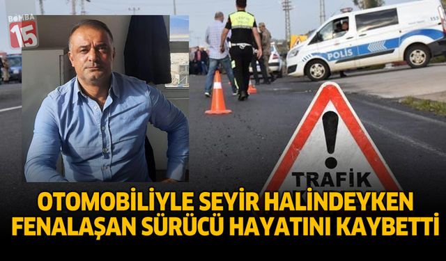 Otomobiliyle Seyir Halindeyken Fenalaşan Sürücü Hayatını Kaybetti