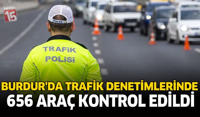 Burdur’da Trafik Denetimlerinde 656 Araç Kontrol Edildi