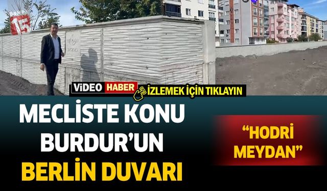 Akbulut, Burdur'un berlin duvarını meclis gündeminden düşürmüyor