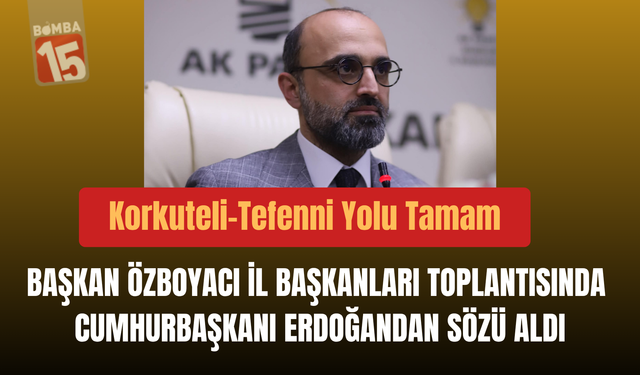 Korkuteli–Tefenni Yolu’na Cumhurbaşkanından İlk Onay: Özboyacı’dan Burdur’a Tarihi Müjde