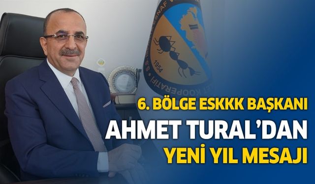 6. Bölge Esnaf ve Sanatkarlar Kredi Kefalet Kooperatifleri Birliği Başkanı Ahmet Tural'dan yeni yıl mesajı