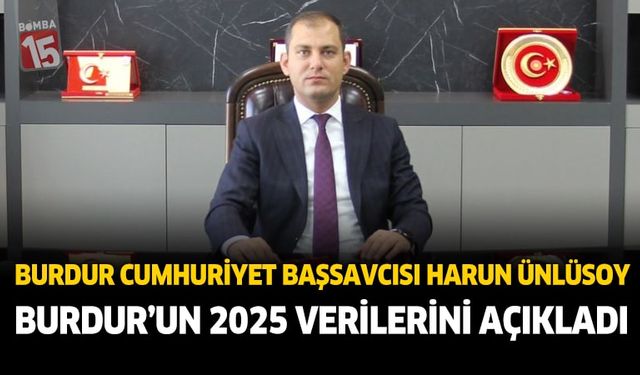 Burdur Cumhuriyet Başsavcısı Harun Ünlüsoy 2025 Yılı Verileri Açıklandı