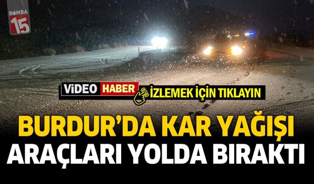 Burdur'da kar yağışı nedeniyle birçok araç yola kaldı