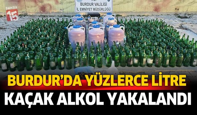 Burdur'da yüzlerce litre kaçak alkol ele geçirildi