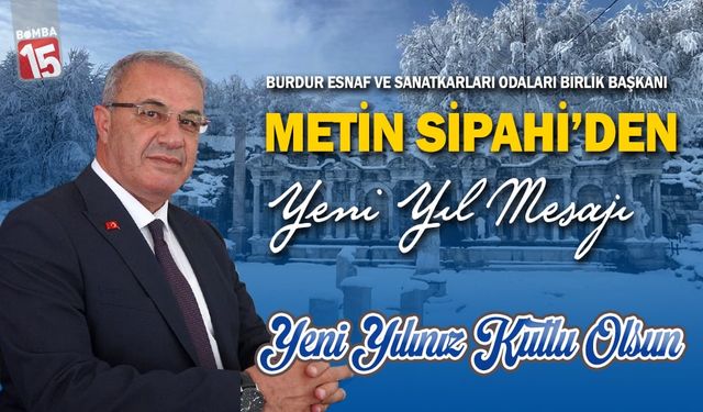 Burdur Esnaf ve Sanatkârlar Odaları Birlik Başkanı Metin Sipahi’den Yeni Yıl Mesajı
