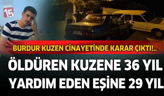 Burdur'da kuzen cinayetinde karar çıktı. Yardım eden eşede büyük ceza