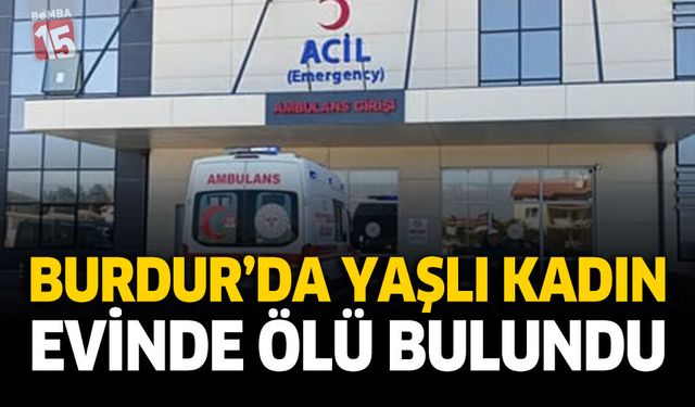Burdur’da Yaşlı Kadın Evinde Ölü Bulundu
