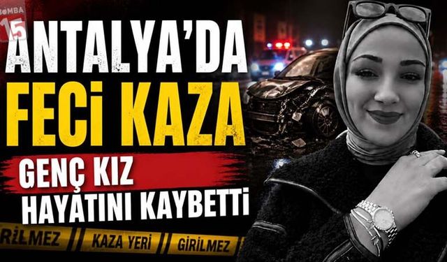 Antalya'da Feci Kaza: 20 Yaşındaki Seher Duran Hayatını Kaybetti