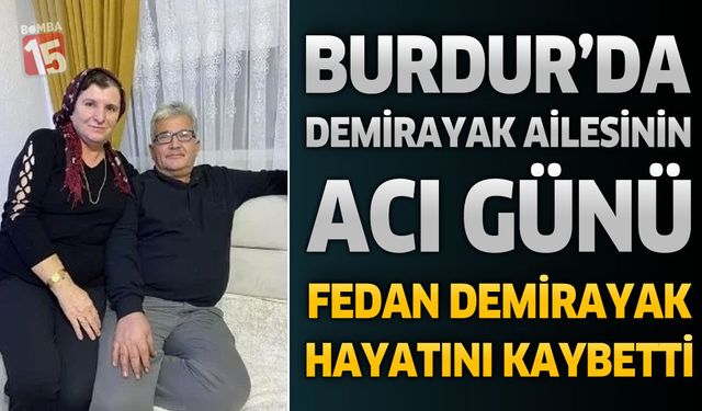 Burdur’da Demirayak Ailesinin Acı Günü: Fedan Demirayak Hayatını Kaybetti