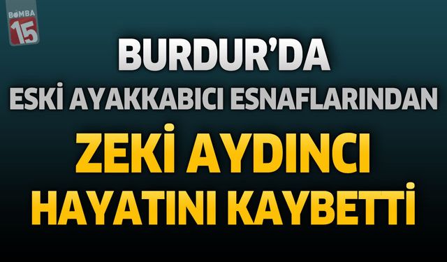 Burdur'da Eski Ayakkabıcı Esnaflarından Zeki Aydıncı Hayatını Kaybetti