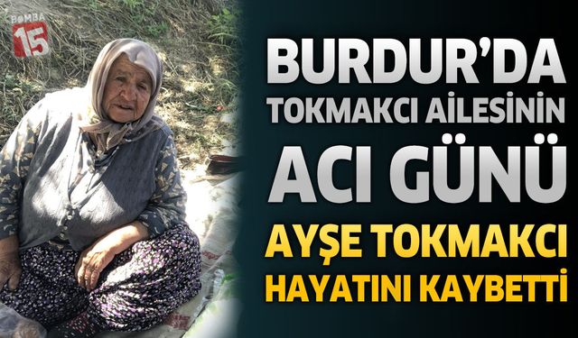 Burdur’da Tokmakcı Ailesinin Acı Günü: Ayşe Tokmakcı Hayatını Kaybetti