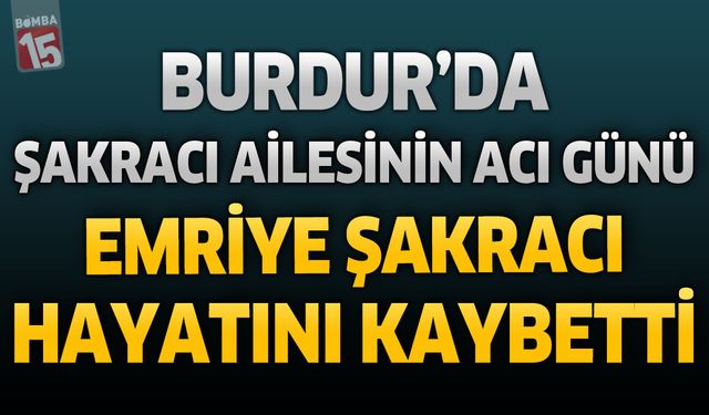 Burdur’da Şarkacı Ailesinin Acı Günü: Emriye Şarkacı Hayatını Kaybetti