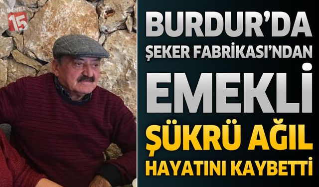 Burdur’da Şeker Fabrikasından Emekli Şükrü Ağıl Hayatını Kaybetti