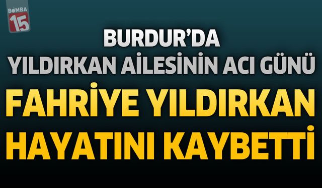 Burdur'da Yıldırkan Ailesinin Acı Günü: Fahriye Yıldırkan Vefat Etti