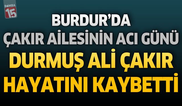 Burdur’da Çakır Ailesinin Acı Günü: Durmuş Ali Çakır Vefat Etti
