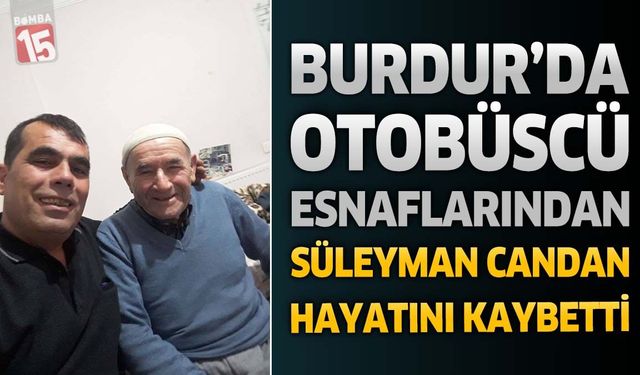 Burdur'da Eski Otobüsçü Esnaflarından Süleyman Candan Hayatını Kaybetti