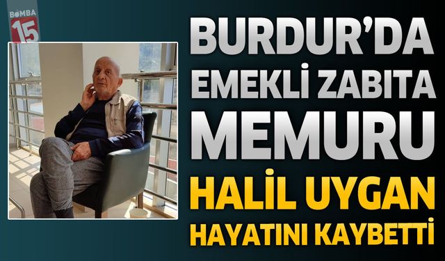 Burdur’da Emekli Zabıta Memuru Halil Uygan Hayatını Kaybetti