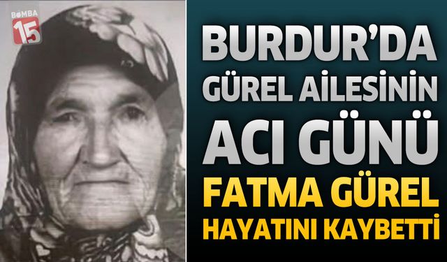 Burdur'da Gürel Ailesinin Acı Günü: Fatma Gürel Hayatını Kaybetti