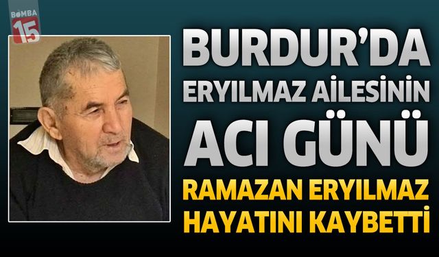Burdur'da Eryılmaz Ailesinin Acı Günü: Ramazan Eryılmaz Vefat Etti