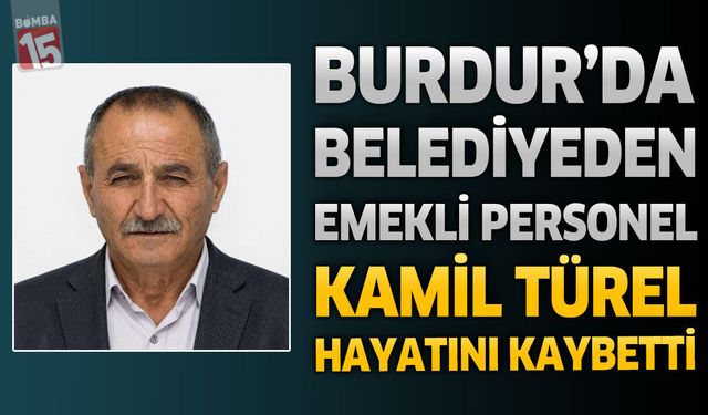 Burdur’da Belediyeden Emekli Kamil Türel Hayatını Kaybetti