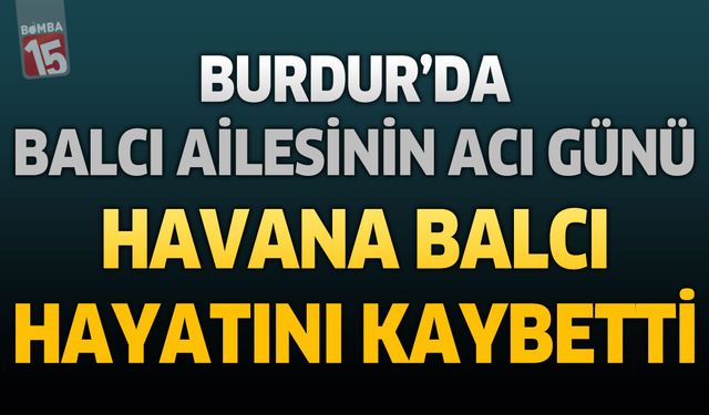 Burdur'da Balcı Ailesinin Acı Günü: Havana Balcı Hayatını Kaybetti
