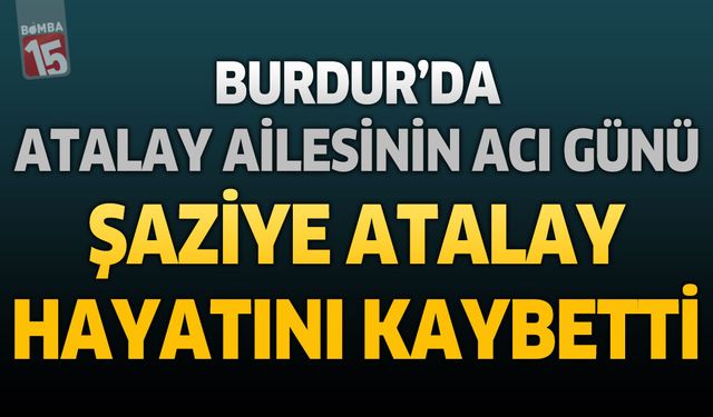 Burdur'da Atalay Ailesinin Acı Günü: Millî Eğitim Müdürlüğü Emeklisi Şaziye Atalay Hayatını Kaybetti