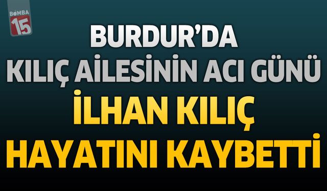Burdur'da Kılıç Ailesinin Acı Günü: Emekli Öğretmen İlhan Kılıç Hayatını Kaybetti