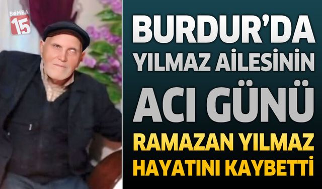 Burdur'da Yılmaz Ailesinin Acı Günü: Ramazan Yılmaz Hayatını Kaybetti