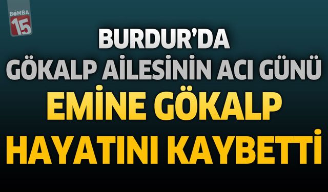 Burdur'da Gökalp Ailesinin Acı Günü: Emine Gökalp Hayatını Kaybetti