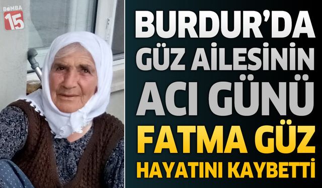 Burdur'da Güz Ailesinin Acı Günü: Fatma Güz Hayatını Kaybetti