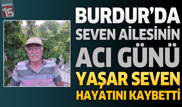 Burdur'da Seven Ailesinin Acı Günü: Kamyoncu Yaşar Seven Hayatını Kaybetti