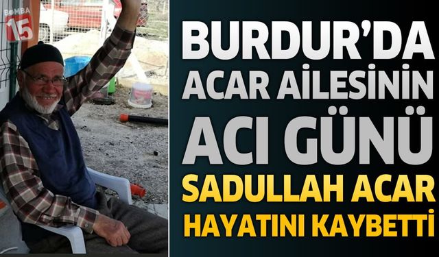 Burdur'da Eski Tuhafiyeci Esnaflarından Sadullah Acar Hayatını Kaybetti