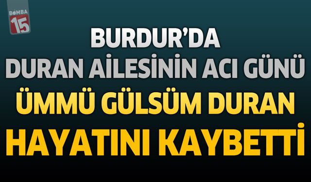 Burdur'da Duran Ailesinin Acı Günü: Ümmü Gülsüm Duran Hayatını Kaybetti
