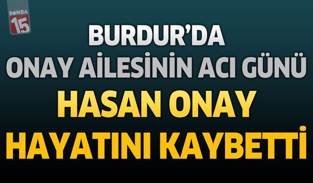 Burdur'da Onay Ailesinin Acı Günü: Milli Eğitim Müdürlüğü'nden Emekli Hasan Onay Hayatını Kaybetti