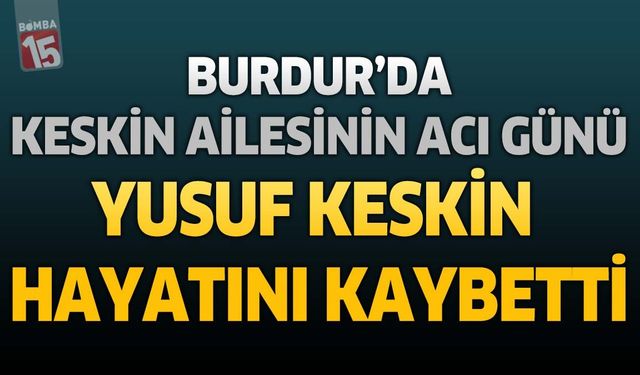 Burdur'da Keskin Ailesinin Acı Günü: Süt Fabrikası'ndan Emekli Yusuf Keskin Hayatını Kaybetti