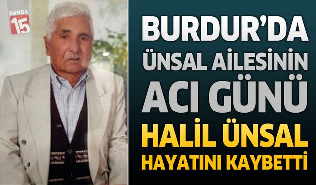 Burdur'da Ünsal Ailesinin Acı Günü: Halil Ünsal Hayatını Kaybetti
