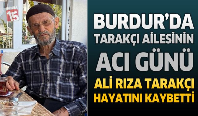 Burdur’da Tarakçı Ailesinin Acı Günü: Ali Rıza Tarakçı Hayatını Kaybetti
