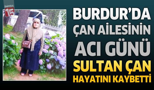 Burdur’da Çan Ailesinin Acı Günü: Sultan Çan Hayatını Kaybetti