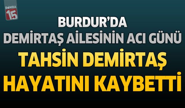 Burdur’da Demirtaş Ailesinin Acı Günü: Tahsin Demirtaş Hayatını Kaybetti
